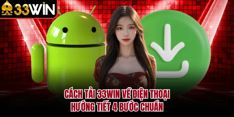 Cách Tải 33WIN Về Điện Thoại - Hướng Tiết 4 Bước Chuẩn